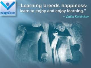 Vadim Kotelnikov quotes, learning breeds happiness - learn to enjoy, enjoy learning