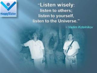 Vadim Kotelnikov quotes: Listen wisely: listen to others; listen to yourself; listen to the Universe. 