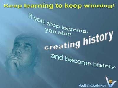 Vadim Kotelnikov on Learning quotes: Keep learning to keep winning! If you stop learning you stop creating history and become history