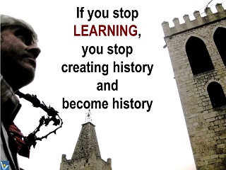 Vadim Kotelnikov quotes If you stop learning you stop creating history and become history.