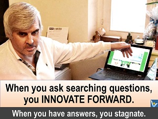 Vadim Kotelnikov question quotes When you ask searching questions, you innovate forward. When you have answers, you stagnate