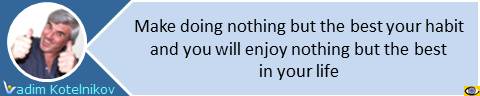 Make doing nothing but the best your habit and you will enjoy nothing but the best in your life. Vadim Kotelnikov quote