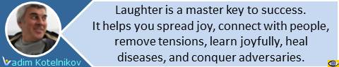 Laughter is a master key to success. It helps you spread joy, connect with people, remove tensions, learn joyfully, heal diseases, and conquer adversaries. Vadim Kotelnikov quotes