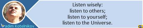 Listen wisely: listen to others; listen to yourself; listen to the Universe. Vadim Kotelnikov quotes