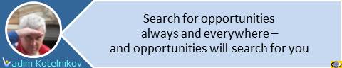 Opportunity quotes. Search for opportunities always and everywhere  and opportunities will search for you.Vadim Kotelnikov