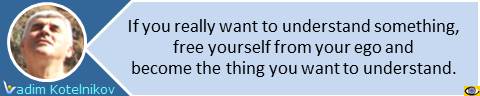 If you really want to understand something, free yourself from your ego and become the thing you want to understand. Vadim Kotelnikov quotes